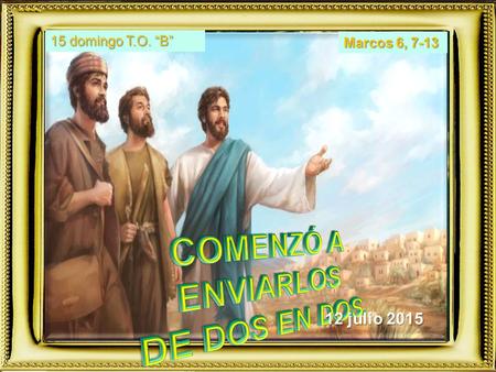 Marcos 6, 7-13 15 domingo T.O. “B” 12 julio 2015.