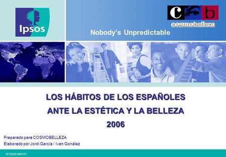 3274SZ01IN0101 Nobody’s Unpredictable LOS HÁBITOS DE LOS ESPAÑOLES ANTE LA ESTÉTICA Y LA BELLEZA 2006 Preparado para COSMOBELLEZA Elaborado por Jordi García.