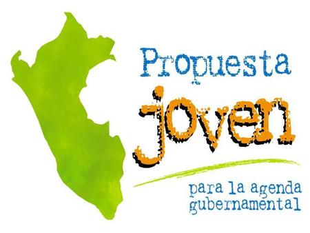 ¿Que es la Propuesta Joven? Es un proceso que busca recoger las propuestas de los y las jóvenes del país a fin de componer una Agenda de Gobierno para.