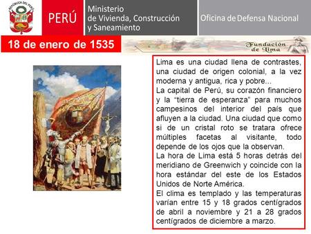18 de enero de 1535 Lima es una ciudad llena de contrastes, una ciudad de origen colonial, a la vez moderna y antigua, rica y pobre... La capital de Perú,