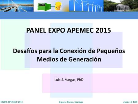 EXPO APEMEC 2015 Espacio Riesco, Santiago Junio 18, 2015 Luis S. Vargas, PhD Desafíos para la Conexión de Pequeños Medios de Generación PANEL EXPO APEMEC.
