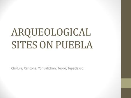 ARQUEOLOGICAL SITES ON PUEBLA