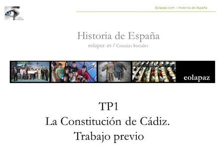 Historia de España eolapaz.es / Ciencias Sociales Eolapaz.com / Historia de España TP1 La Constitución de Cádiz. Trabajo previo.