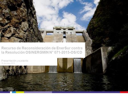Recurso de Reconsideración de EnerSur contra la Resolución OSINERGMIN N° 071-2015-OS/CD Presentación y sustento 19 de mayo 2015.