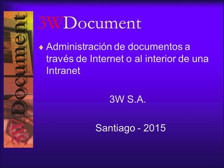 3WDocument  Administración de documentos a través de Internet o al interior de una Intranet 3W S.A. Santiago - 2015.