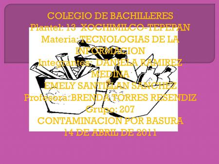COLEGIO DE BACHILLERES Plantel: 13 XOCHIMILCO-TEPEPAN Materia: TECNOLOGIAS DE LA INFORMACION Integrantes: DANIELA RAMIREZ MEDINA EMELY SANTILLAN SANCHEZ.