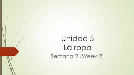 Unidad 5 La ropa Semana 2 (Week 2). Extra help for this contents can be found at www.classzone.com Sign on to Classzone.com and go to Unit 4 and you can.
