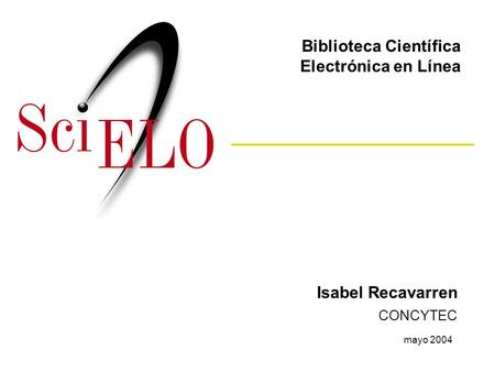 Isabel Recavarren CONCYTEC mayo 2004 Biblioteca Científica Electrónica en Línea.