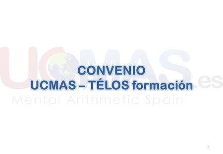 1. UCMAS Spain y TÉLOS formación han firmado un convenio de colaboración para facilitar a los franquiciados territoriales de UCMAS Spain dos objetivos: