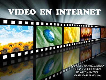 VIDEO EN INTERNET ROSALÍA FERNÁNDEZ CABRERA TERESA GUTIÉRREZ LUCAS LIDIA LEÓN JIMÉNEZ MARÍA MARCET MOLINA.