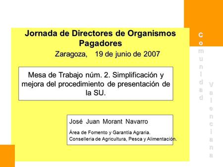 Jornada de Directores de Organismos Pagadores Zaragoza, 19 de junio de 2007 Zaragoza, 19 de junio de 2007 Mesa de Trabajo núm. 2. Simplificación y mejora.