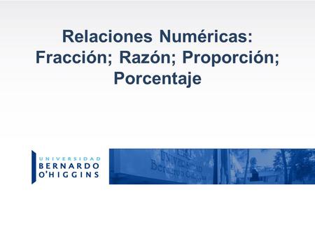 Relaciones Numéricas: Fracción; Razón; Proporción; Porcentaje