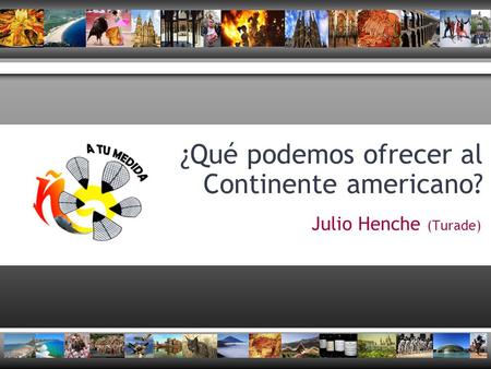 ¿Qué podemos ofrecer al Continente americano? Julio Henche (Turade)