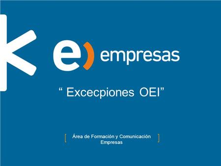 “ Excecpiones OEI” Área de Formación y Comunicación Empresas.