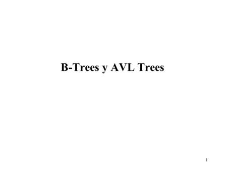 1 B-Trees y AVL Trees. 2 AVL Trees: Topicos Balance en los Trees Chequear el Balance Insertar Single y Doble Rotaciones.