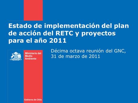 Estado de implementación del plan de acción del RETC y proyectos para el año 2011 Décima octava reunión del GNC, 31 de marzo de 2011.