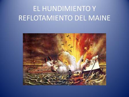 EL HUNDIMIENTO Y REFLOTAMIENTO DEL MAINE