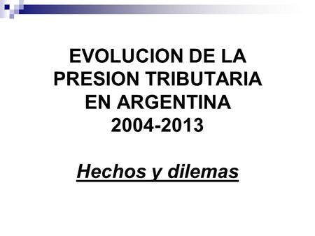 EVOLUCION DE LA PRESION TRIBUTARIA EN ARGENTINA 2004-2013 Hechos y dilemas.