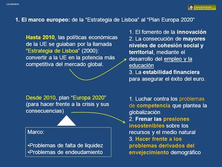 La industria 1. El marco europeo: de la “Estrategia de Lisboa” al “Plan Europa 2020” Hasta 2010, las políticas económicas de la UE se guiaban por la llamada.