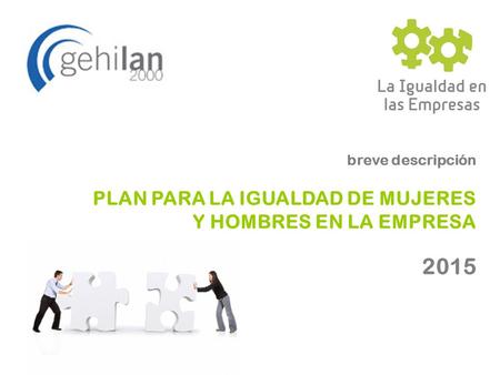 Breve descripción PLAN PARA LA IGUALDAD DE MUJERES Y HOMBRES EN LA EMPRESA 2015.