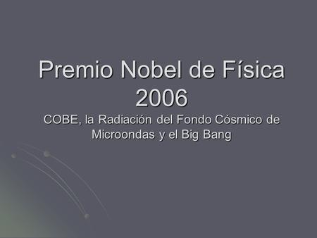 Premio Nobel de Física 2006 COBE, la Radiación del Fondo Cósmico de Microondas y el Big Bang.