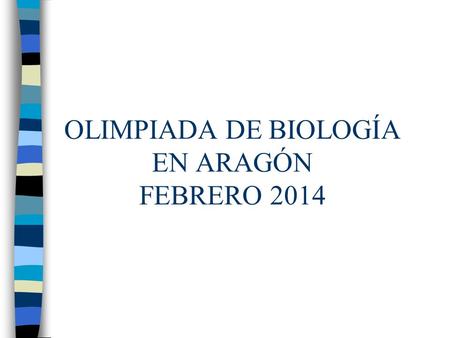 OLIMPIADA DE BIOLOGÍA EN ARAGÓN FEBRERO 2014. INDICACIONES EXAMEN PRÁCTICO Se realizarán dos rondas de visionado. En la primera se mostrarán las diapositivas.