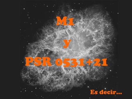 M1 PSR 0531+21 y Es decir…. Nebulosa del Cangrejo Estrella Principal y.