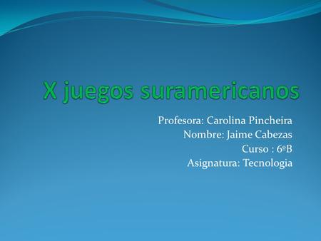 Profesora: Carolina Pincheira Nombre: Jaime Cabezas Curso : 6ºB Asignatura: Tecnologia.