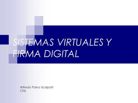 SISTEMAS VIRTUALES Y FIRMA DIGITAL Alfredo Paino Scarpati CNL.