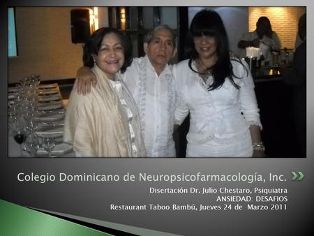 Colegio Dominicano de Neuropsicofarmacología, Inc. Disertación Dr. Julio Chestaro, Psiquiatra ANSIEDAD: DESAFIOS Restaurant Taboo Bambú, Jueves 24 de Marzo.