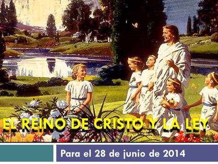 EL REINO DE CRISTO Y LA LEY Para el 28 de junio de 2014.