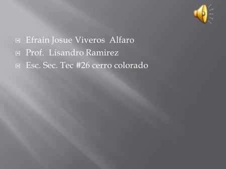  Efrain Josue Viveros Alfaro  Prof. Lisandro Ramirez  Esc. Sec. Tec #26 cerro colorado.