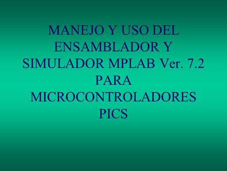 MANEJO Y USO DEL ENSAMBLADOR Y SIMULADOR MPLAB Ver. 7