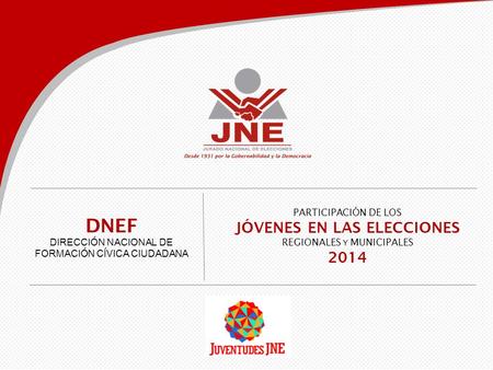 PARTICIPACIÓN DE LOS JÓVENES EN LAS ELECCIONES REGIONALES Y MUNICIPALES 2014 DNEF DIRECCIÓN NACIONAL DE FORMACIÓN CÍVICA CIUDADANA.