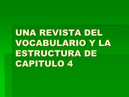 UNA REVISTA DEL VOCABULARIO Y LA ESTRUCTURA DE CAPITULO 4.