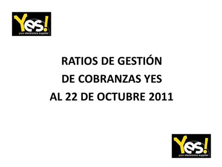RATIOS DE GESTIÓN DE COBRANZAS YES AL 22 DE OCTUBRE 2011