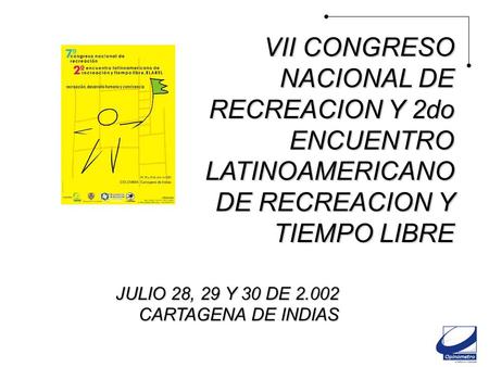 VII Congreso Nal. de Recreación y 2 do encuentro Lat. de Recreación y Tiempo Libre FUNLIBRE Inf. 2418 Julio de 2.002 1 VII CONGRESO NACIONAL DE RECREACION.