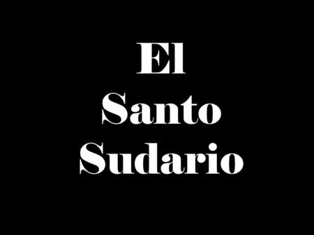 El Santo Sudario Cuentan que viendo Dios que el hombre con el pasar de los siglos en lugar de acercarse más a Él, se iba alejando y que más que en otros.