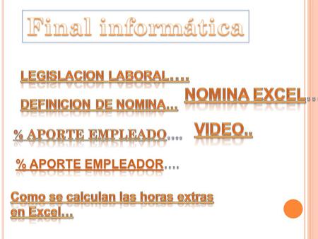 Final informática NOMINA EXCEL… VIDEO.. LEGISLACION LABORAL….