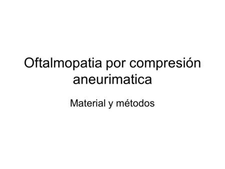 Oftalmopatia por compresión aneurimatica Material y métodos.