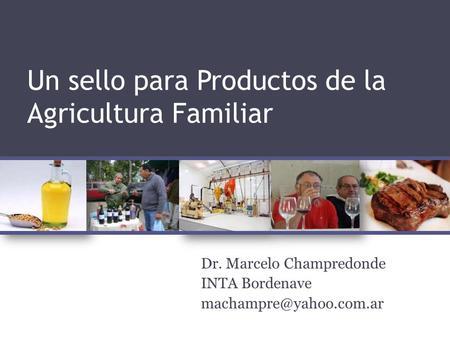 Un sello para Productos de la Agricultura Familiar Dr. Marcelo Champredonde INTA Bordenave