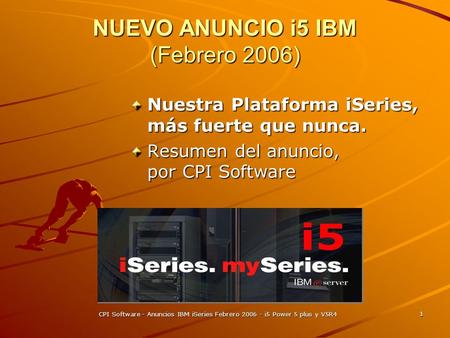 CPI Software - Anuncios IBM iSeries Febrero 2006 - i5 Power 5 plus y V5R4 1 NUEVO ANUNCIO i5 IBM (Febrero 2006) Nuestra Plataforma iSeries, más fuerte.