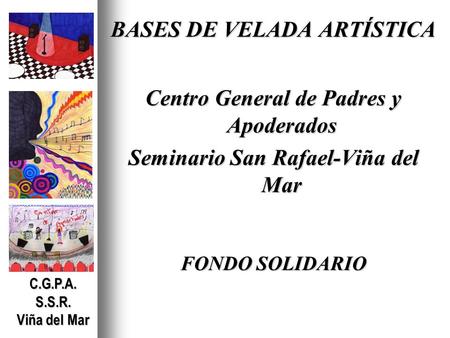 C.G.P.A.S.S.R. Viña del Mar BASES DE VELADA ARTÍSTICA Centro General de Padres y Apoderados Seminario San Rafael-Viña del Mar FONDO SOLIDARIO.