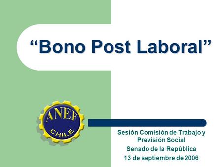 “Bono Post Laboral” Sesión Comisión de Trabajo y Previsión Social Senado de la República 13 de septiembre de 2006.