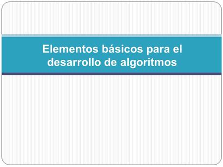 Elementos básicos para el desarrollo de algoritmos