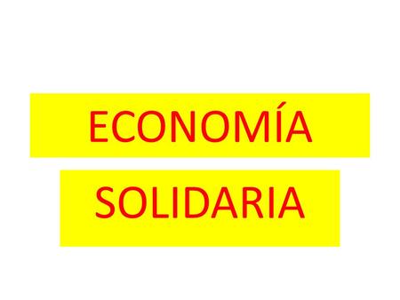 ECONOMÍA SOLIDARIA. CULTURA DE PAZ CULTURA DE SOLIDARIDAD.