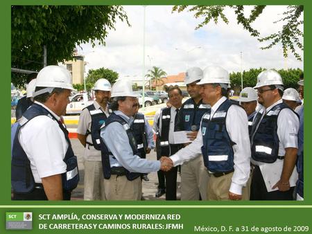 México, D. F. a 31 de agosto de 2009 SCT AMPLÍA, CONSERVA Y MODERNIZA RED DE CARRETERAS Y CAMINOS RURALES: JFMH.