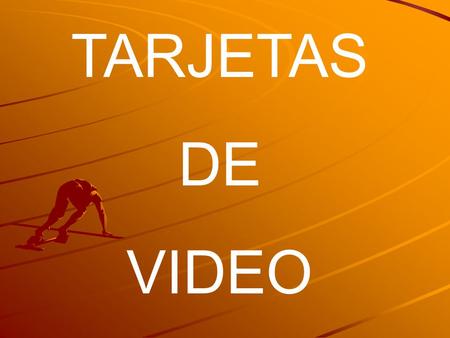 TARJETAS DE VIDEO.