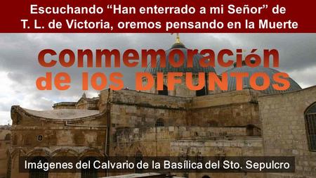 www.vitanoblepowerpoints.net Escuchando “Han enterrado a mi Señor” de T. L. de Victoria, oremos pensando en la Muerte Imágenes del Calvario de la Basílica.