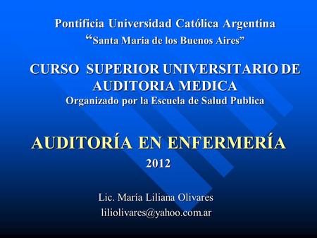 Pontificia Universidad Católica Argentina “ Santa Maria de los Buenos Aires” CURSO SUPERIOR UNIVERSITARIO DE AUDITORIA MEDICA Organizado por la Escuela.